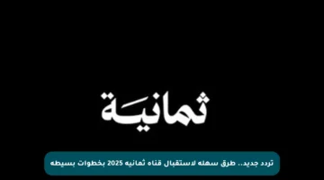 تردد جديد.. طرق سهلة لاستقبال قناة ثمانية 2025 بخطوات بسيطة